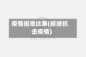 疫情拒绝比赛(拒绝抗击疫情)-第2张图片