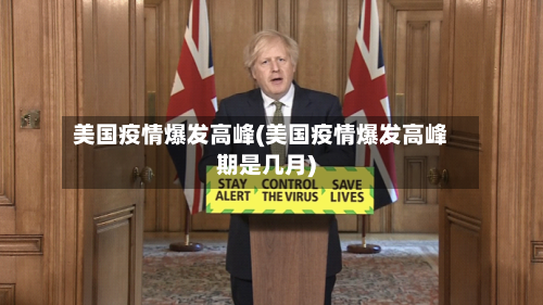 美国疫情爆发高峰(美国疫情爆发高峰期是几月)