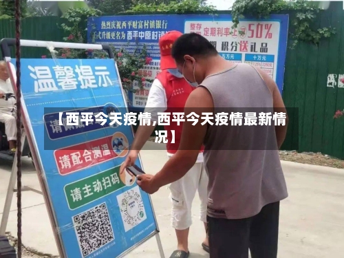 【西平今天疫情,西平今天疫情最新情况】-第2张图片