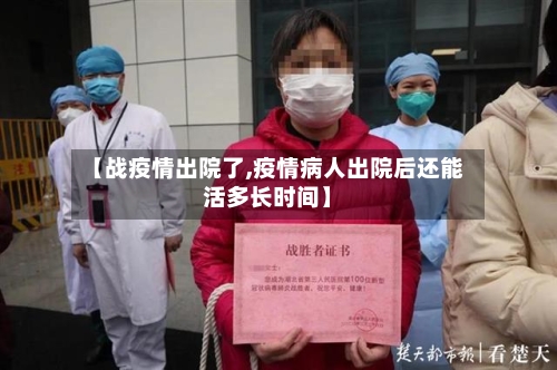 【战疫情出院了,疫情病人出院后还能活多长时间】-第2张图片