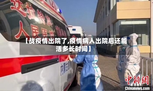【战疫情出院了,疫情病人出院后还能活多长时间】