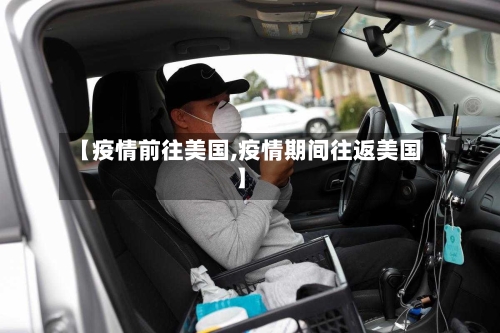 【疫情前往美国,疫情期间往返美国】
