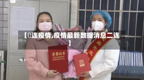 【荺连疫情,疫情最新数据消息二连】