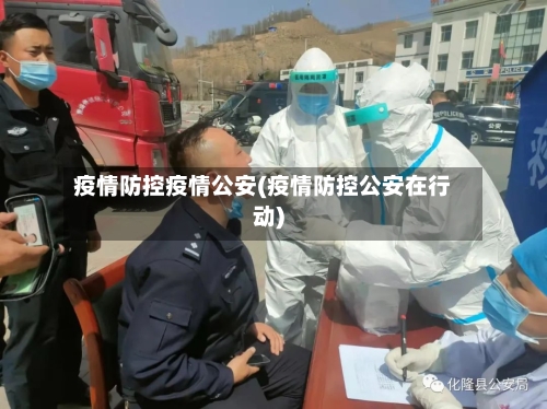 疫情防控疫情公安(疫情防控公安在行动)-第3张图片