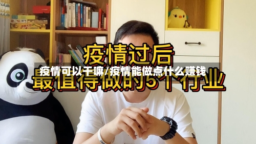 疫情可以干嘛/疫情能做点什么赚钱-第3张图片