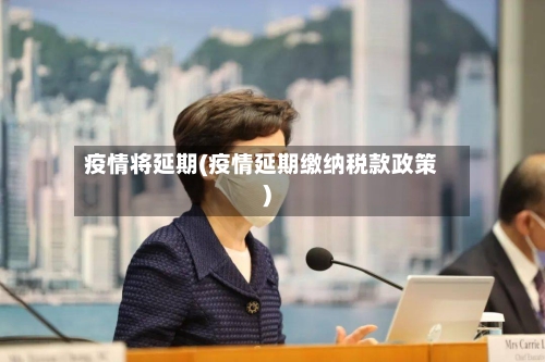 疫情将延期(疫情延期缴纳税款政策)-第3张图片