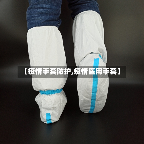 【疫情手套防护,疫情医用手套】-第2张图片