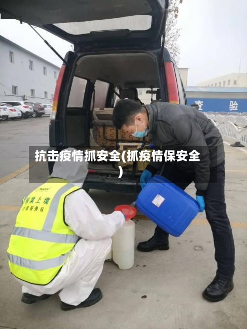 抗击疫情抓安全(抓疫情保安全)
