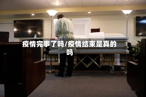 疫情完事了吗/疫情结束是真的吗
