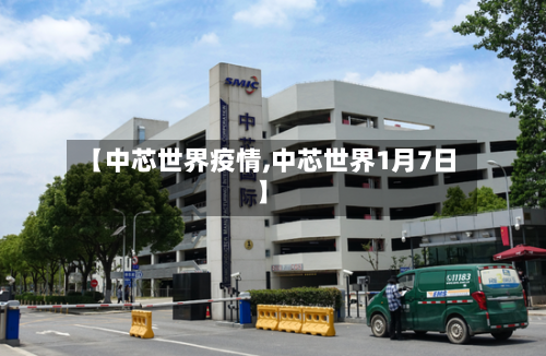 【中芯世界疫情,中芯世界1月7日】