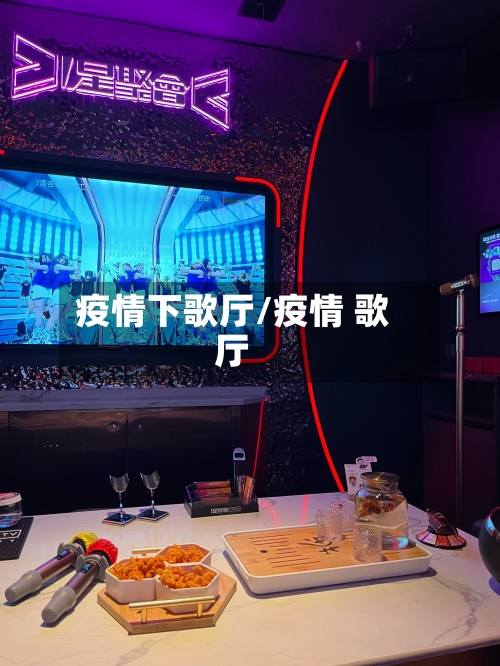 疫情下歌厅/疫情 歌厅-第2张图片