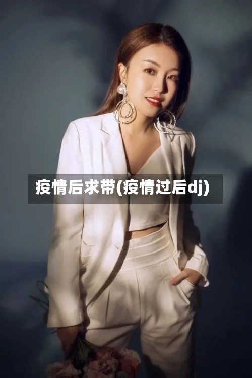 疫情后求带(疫情过后dj)