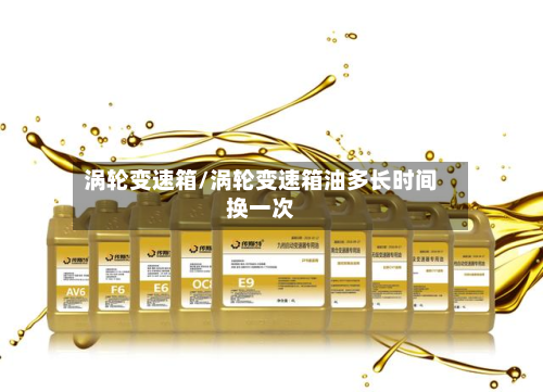 涡轮变速箱/涡轮变速箱油多长时间换一次