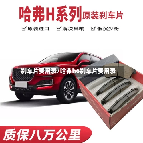 刹车片费用表/哈弗h6刹车片费用表