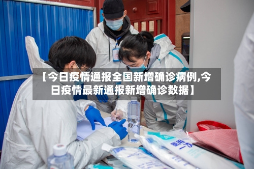 【今日疫情通报全国新增确诊病例,今日疫情最新通报新增确诊数据】