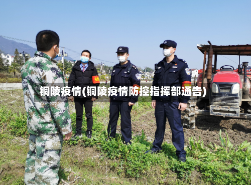 铜陵疫情(铜陵疫情防控指挥部通告)