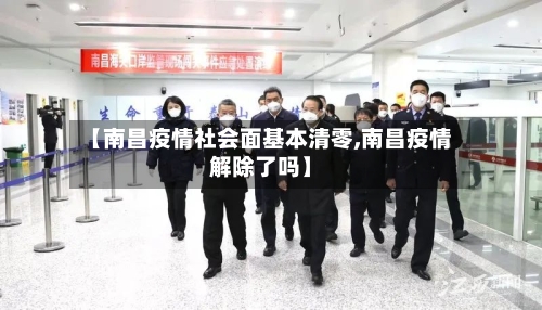【南昌疫情社会面基本清零,南昌疫情解除了吗】