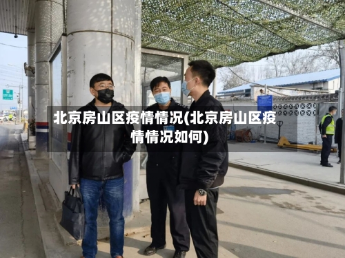 北京房山区疫情情况(北京房山区疫情情况如何)
