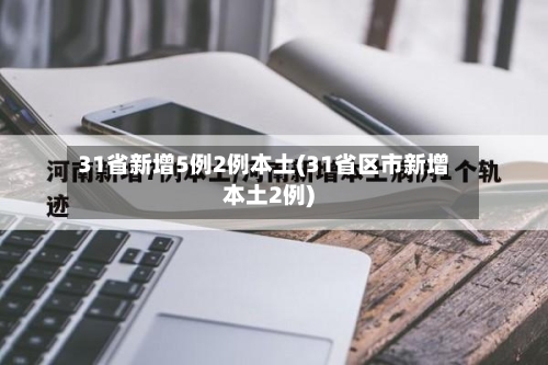 31省新增5例2例本土(31省区市新增本土2例)