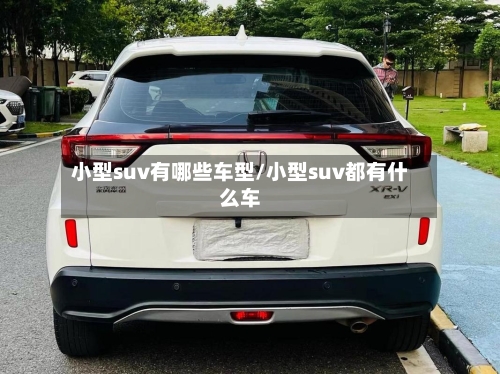 小型suv有哪些车型/小型suv都有什么车