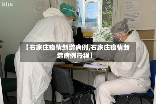 【石家庄疫情新增病例,石家庄疫情新增病例行程】