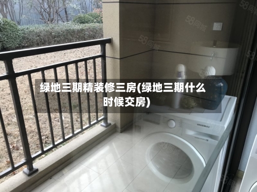 绿地三期精装修三房(绿地三期什么时候交房)-第2张图片