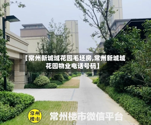 【常州新城域花园毛坯房,常州新城域花园物业电话号码】-第2张图片