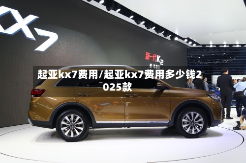 起亚kx7费用/起亚kx7费用多少钱2025款-第2张图片
