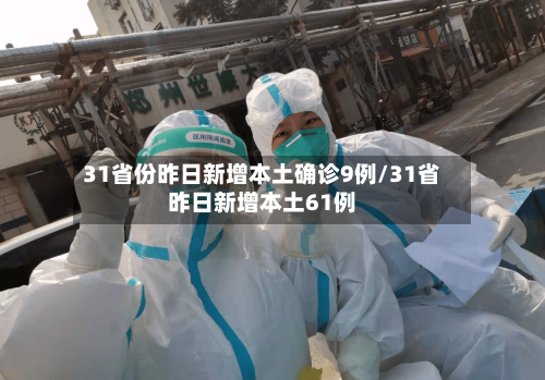 31省份昨日新增本土确诊9例/31省昨日新增本土61例-第3张图片