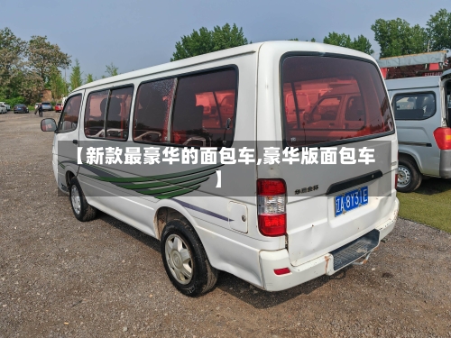 【新款最豪华的面包车,豪华版面包车】-第2张图片