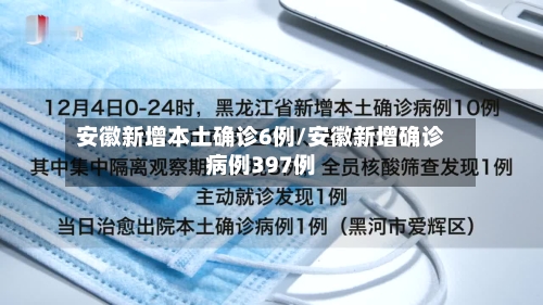 安徽新增本土确诊6例/安徽新增确诊病例397例