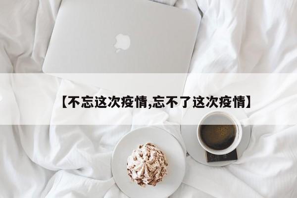 【不忘这次疫情,忘不了这次疫情】