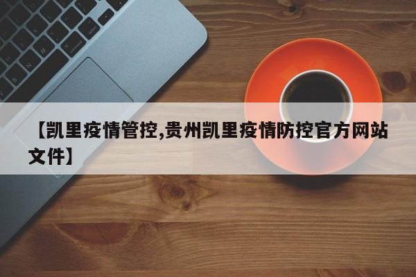 【凯里疫情管控,贵州凯里疫情防控官方网站文件】
