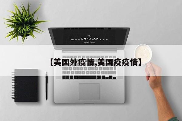 【美国外疫情,美国疫疫情】