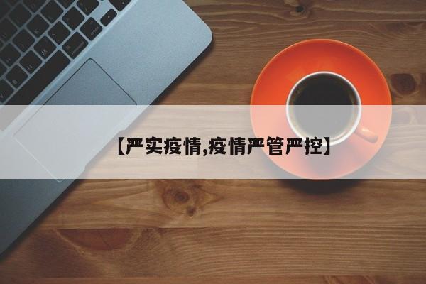 【严实疫情,疫情严管严控】