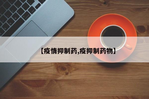 【疫情抑制药,疫抑制药物】