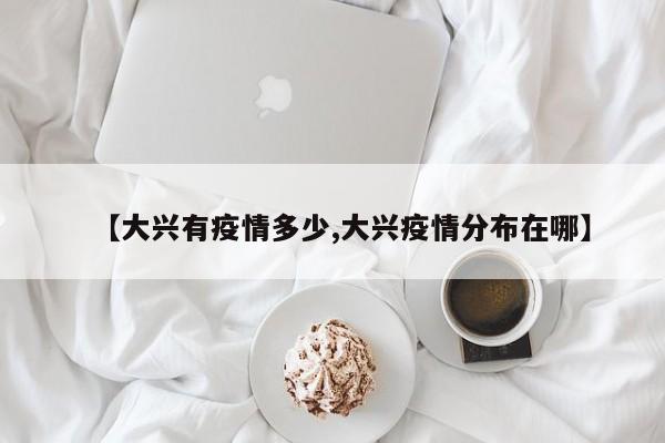 【大兴有疫情多少,大兴疫情分布在哪】