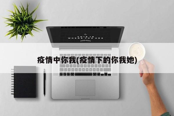 疫情中你我(疫情下的你我她)