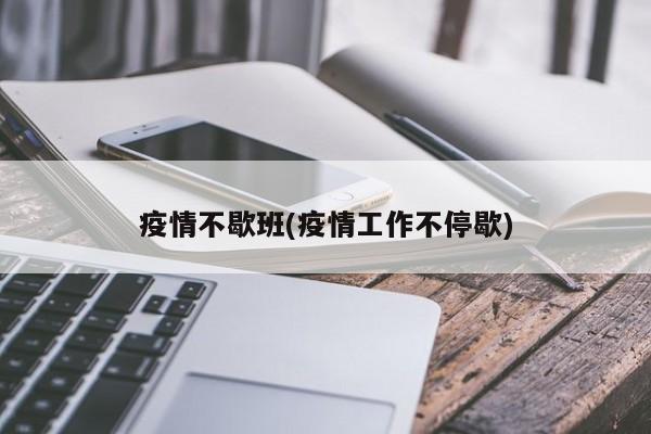 疫情不歇班(疫情工作不停歇)