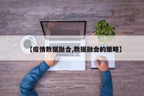 【疫情数据融合,数据融合的策略】