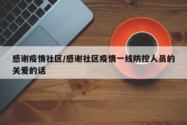 感谢疫情社区/感谢社区疫情一线防控人员的关爱的话