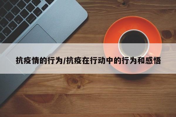 抗疫情的行为/抗疫在行动中的行为和感悟