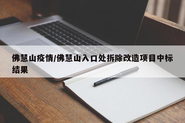 佛慧山疫情/佛慧山入口处拆除改造项目中标结果