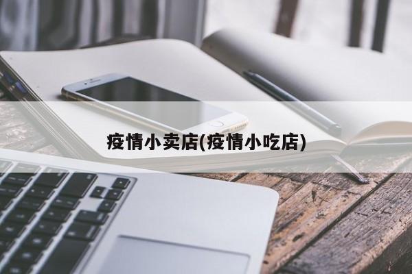 疫情小卖店(疫情小吃店)