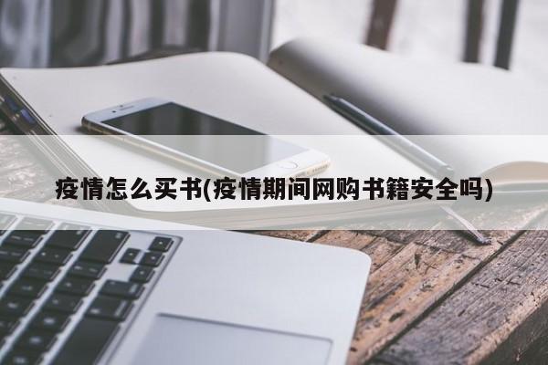 疫情怎么买书(疫情期间网购书籍安全吗)