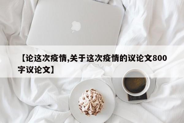 【论这次疫情,关于这次疫情的议论文800字议论文】