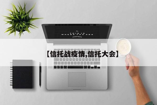 【信托战疫情,信托大会】