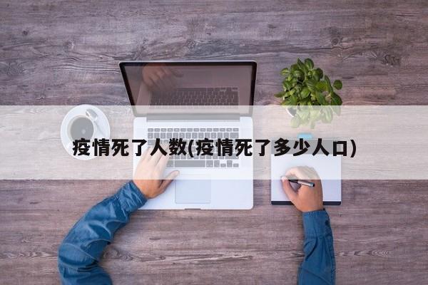 疫情死了人数(疫情死了多少人口)