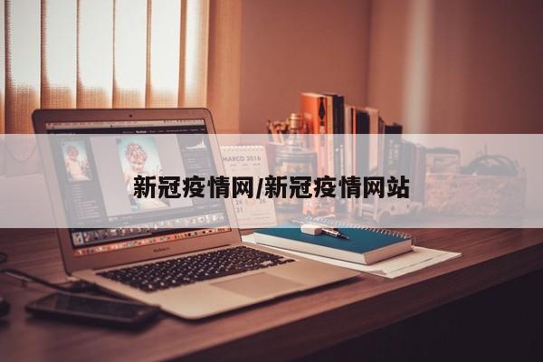 新冠疫情网/新冠疫情网站