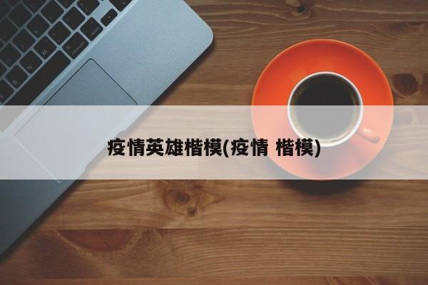疫情英雄楷模(疫情 楷模)